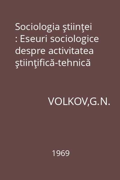 Sociologia ştiinţei : Eseuri sociologice despre activitatea ştiinţifică-tehnică