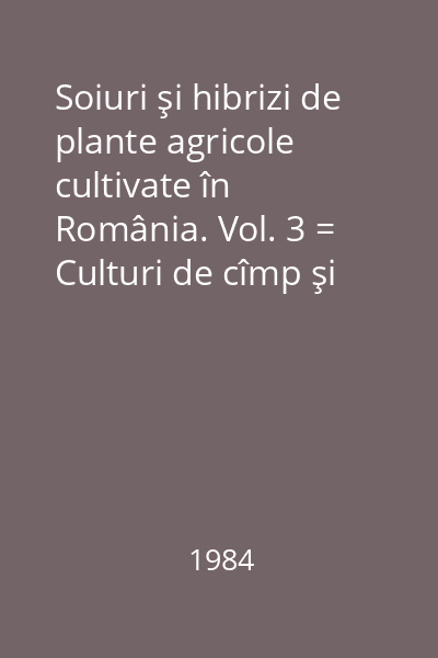 Soiuri şi hibrizi de plante agricole cultivate în România. Vol. 3 = Culturi de cîmp şi horticole