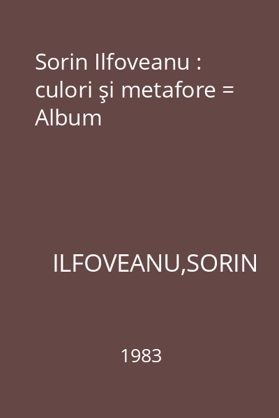 Sorin Ilfoveanu : culori şi metafore = Album