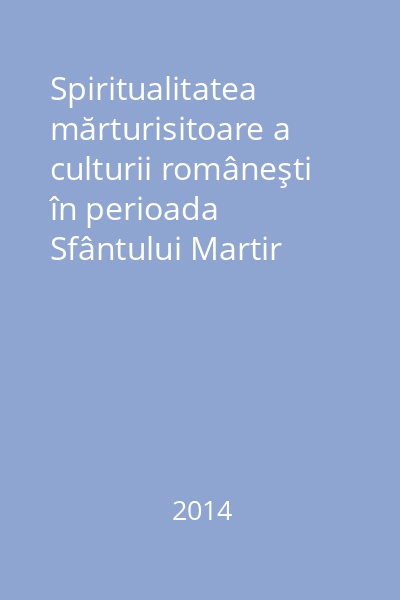 Spiritualitatea mărturisitoare a culturii româneşti în perioada Sfântului Martir Constantin Brâncoveanu