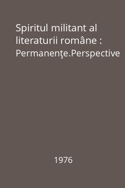 Spiritul militant al literaturii române : Permanenţe.Perspective