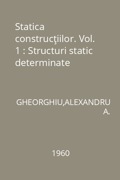 Statica construcţiilor. Vol. 1 : Structuri static determinate