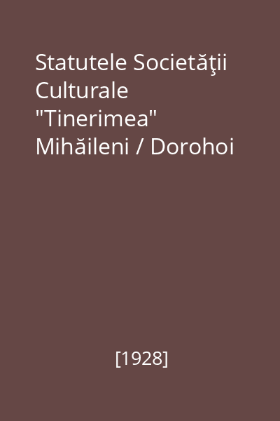 Statutele Societăţii Culturale "Tinerimea" Mihăileni / Dorohoi