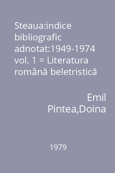 Steaua:indice bibliografic adnotat:1949-1974 vol. 1 = Literatura română beletristică