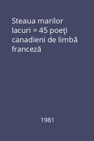 Steaua marilor lacuri = 45 poeţi canadieni de limbă franceză