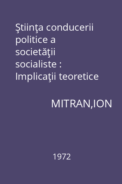 Ştiinţa conducerii politice a societăţii socialiste : Implicaţii teoretice şi practice