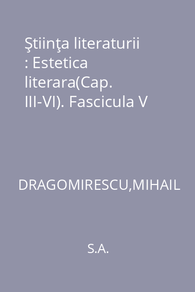 Ştiinţa literaturii : Estetica literara(Cap. III-VI). Fascicula V