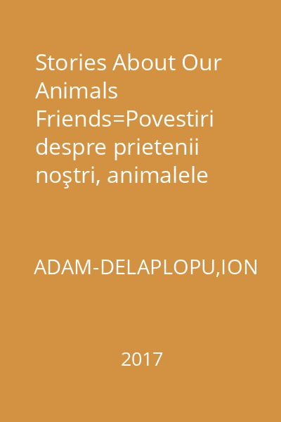 Stories About Our Animals Friends=Povestiri despre prietenii noştri, animalele