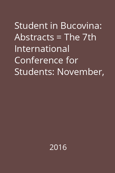 Student in Bucovina: Abstracts = The 7th International Conference for Students: November, 10th-11th, 2016 : Under the patronage of Ministry of National Education and Scientific Research