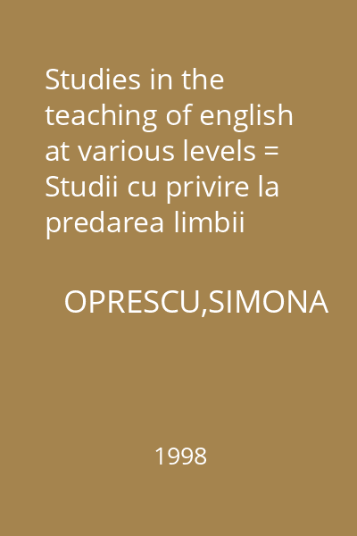 Studies in the teaching of english at various levels = Studii cu privire la predarea limbii engleze la diferite nivele