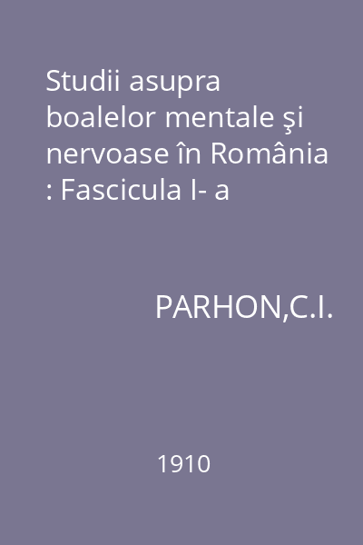 Studii asupra boalelor mentale şi nervoase în România : Fascicula I- a