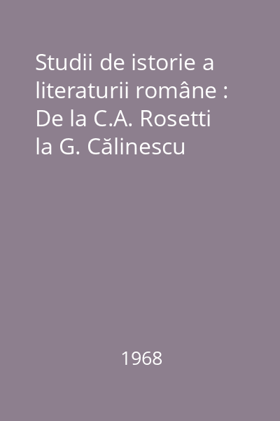 Studii de istorie a literaturii române : De la C.A. Rosetti la G. Călinescu