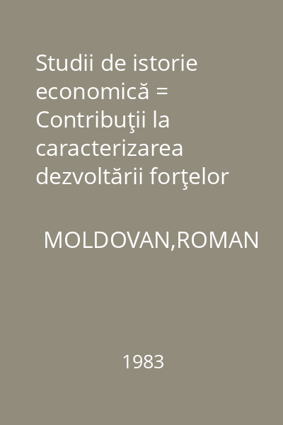 Studii de istorie economică = Contribuţii la caracterizarea dezvoltării forţelor de producţie din România, în perioada dintre cele două războaie mondiale