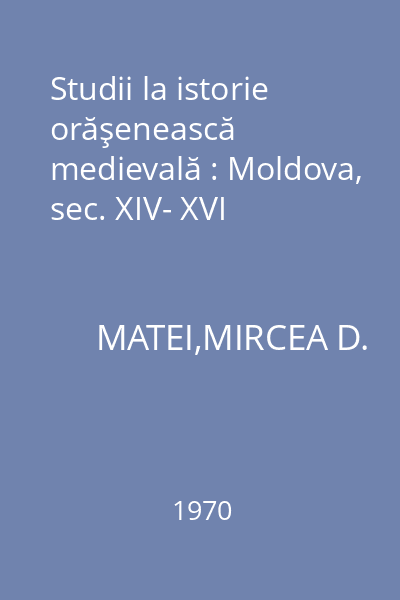 Studii la istorie orăşenească medievală : Moldova, sec. XIV- XVI