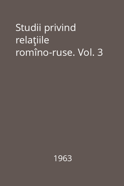 Studii privind relaţiile romîno-ruse. Vol. 3