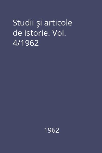 Studii şi articole de istorie. Vol. 4/1962