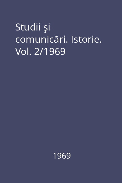 Studii şi comunicări. Istorie. Vol. 2/1969