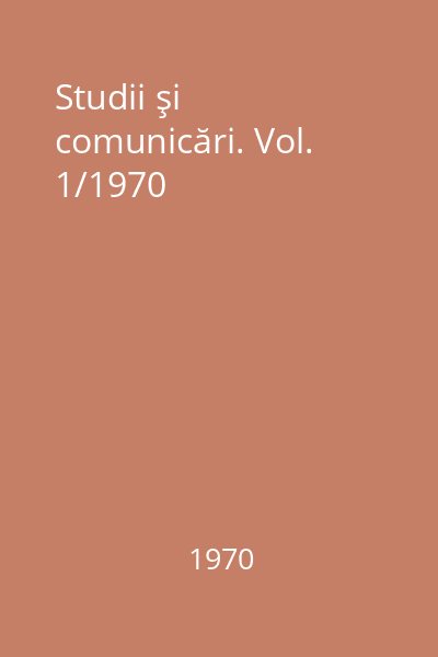 Studii şi comunicări. Vol. 1/1970