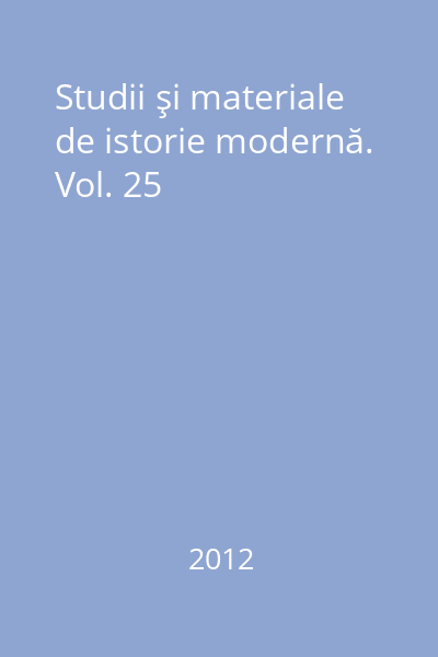 Studii şi materiale de istorie modernă. Vol. 25
