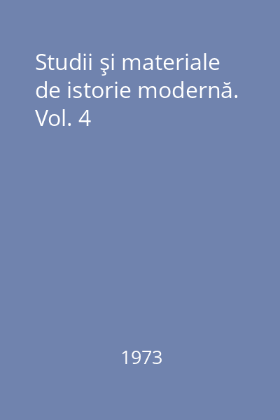 Studii şi materiale de istorie modernă. Vol. 4