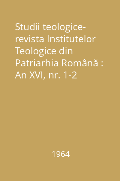 Studii teologice- revista Institutelor Teologice din Patriarhia Română : An XVI, nr. 1-2 (ianuarie-februarie)