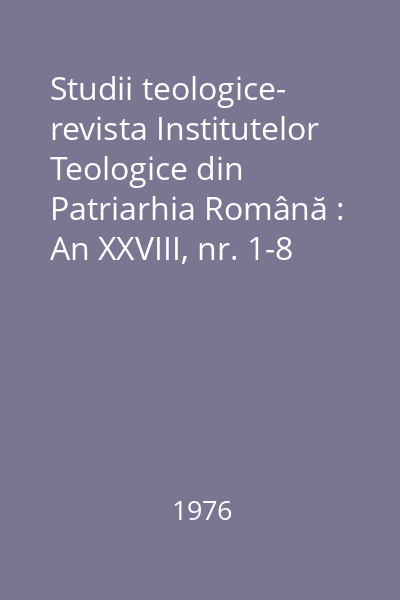 Studii teologice- revista Institutelor Teologice din Patriarhia Română : An XXVIII, nr. 1-8