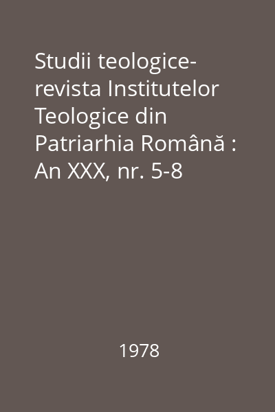 Studii teologice- revista Institutelor Teologice din Patriarhia Română : An XXX, nr. 5-8 (mai-octombrie)