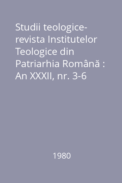 Studii teologice- revista Institutelor Teologice din Patriarhia Română : An XXXII, nr. 3-6 (martie-iunie)