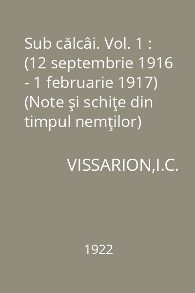 Sub călcâi. Vol. 1 : (12 septembrie 1916 - 1 februarie 1917) (Note şi schiţe din timpul nemţilor)