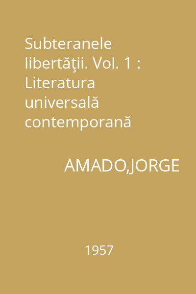 Subteranele libertăţii. Vol. 1 : Literatura universală contemporană