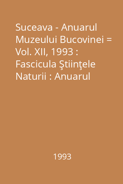 Suceava - Anuarul Muzeului Bucovinei = Vol. XII, 1993 : Fascicula Ştiinţele Naturii : Anuarul Muzeului Bucovinei