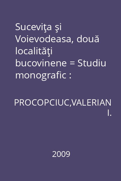 Suceviţa şi Voievodeasa, două localităţi bucovinene = Studiu monografic : Patrimoniu.SV