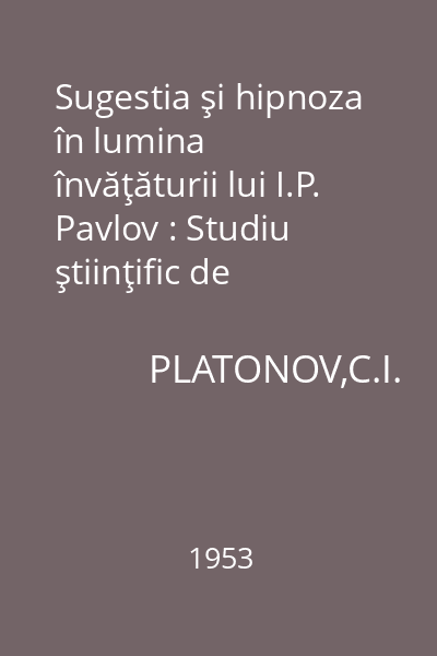 Sugestia şi hipnoza în lumina învăţăturii lui I.P. Pavlov : Studiu ştiinţific de popularizare