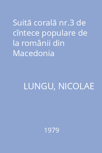 Suită corală nr.3 de cîntece populare de la românii din Macedonia