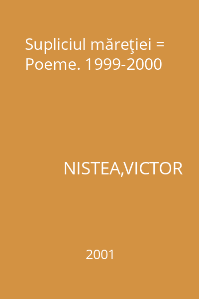 Supliciul măreţiei = Poeme. 1999-2000