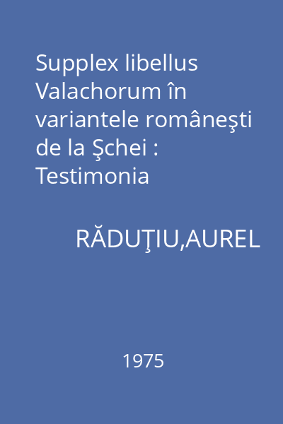 Supplex libellus Valachorum în variantele româneşti de la Şchei : Testimonia