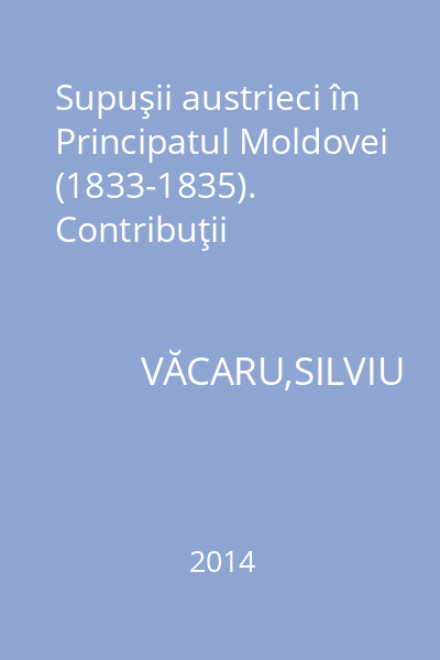 Supuşii austrieci în Principatul Moldovei (1833-1835). Contribuţii
