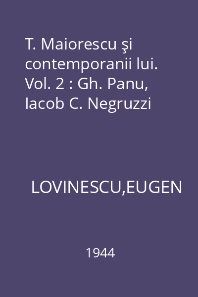 T. Maiorescu şi contemporanii lui. Vol. 2 : Gh. Panu, Iacob C. Negruzzi