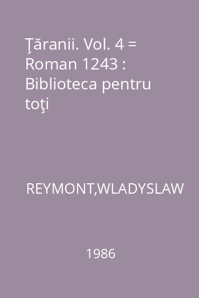 Ţăranii. Vol. 4 = Roman 1243 : Biblioteca pentru toţi