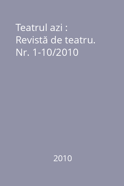 Teatrul azi : Revistă de teatru. Nr. 1-10/2010