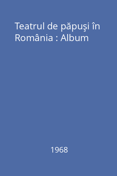Teatrul de păpuşi în România : Album