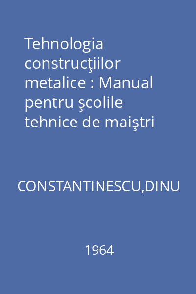 Tehnologia construcţiilor metalice : Manual pentru şcolile tehnice de maiştri
