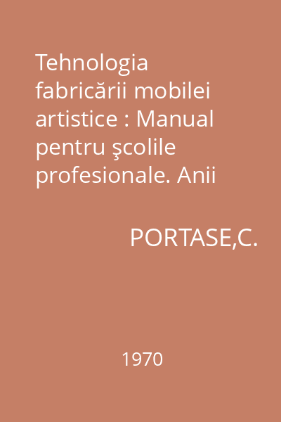 Tehnologia fabricării mobilei artistice : Manual pentru şcolile profesionale. Anii II şi III