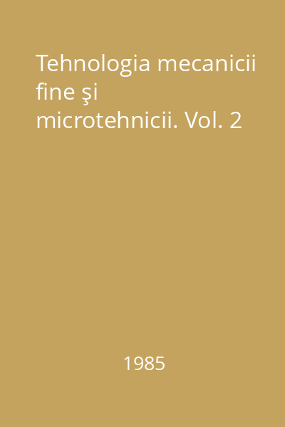 Tehnologia mecanicii fine şi microtehnicii. Vol. 2