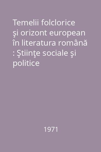 Temelii folclorice şi orizont european în literatura română : Ştiinţe sociale şi politice