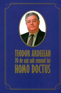 Teodor Ardelean: 70 de ani sub semnul lui Homo Doctus