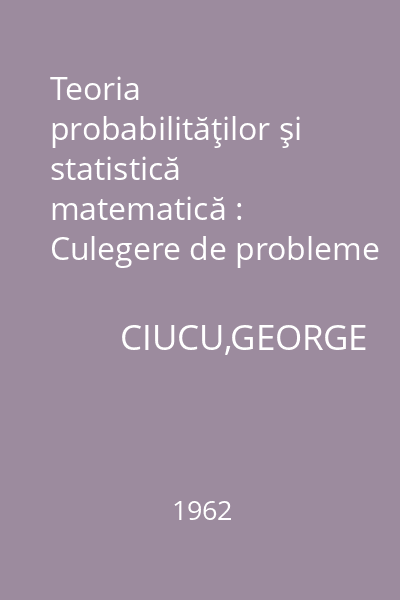 Teoria probabilităţilor şi statistică matematică : Culegere de probleme