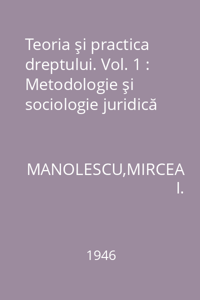 Teoria şi practica dreptului. Vol. 1 : Metodologie şi sociologie juridică