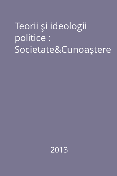 Teorii şi ideologii politice : Societate&Cunoaştere