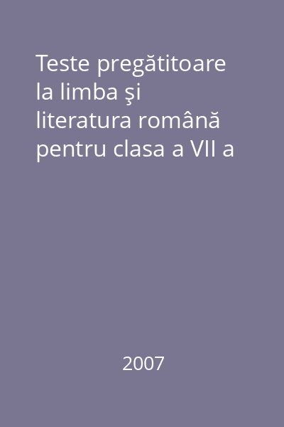 Teste pregătitoare la limba şi literatura română pentru clasa a VII a
